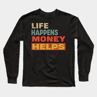 Life Happens Money Helps Funny Money Lover Long Sleeve T-Shirt